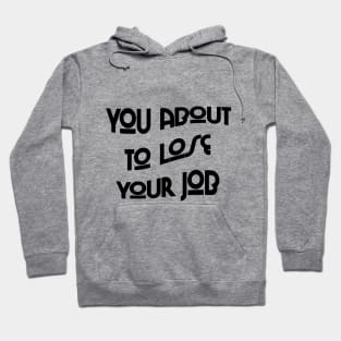 You about to lose your job Hoodie